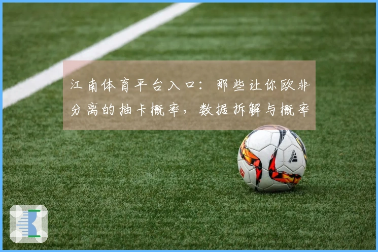 江南体育平台入口：那些让你欧非分离的抽卡概率，数据拆解与概率优化指南