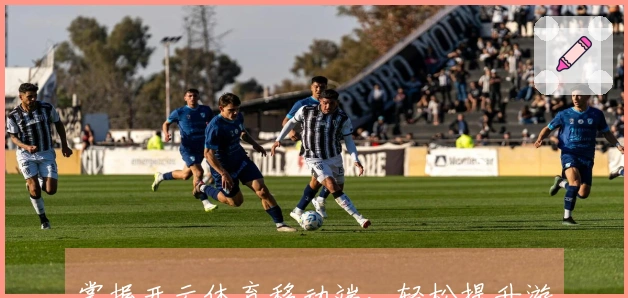 掌握开云体育移动端，轻松提升游戏胜率的最佳策略！